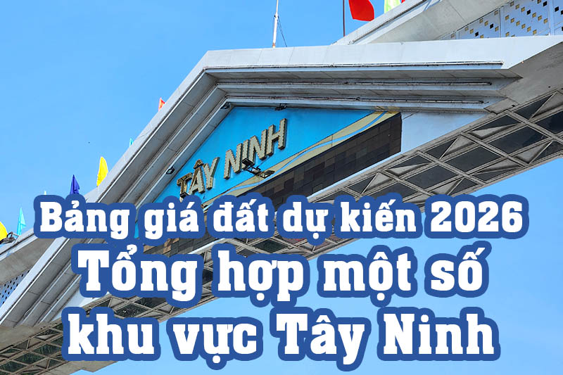 Tổng hợp bảng giá đất Tây Ninh 2026 dự kiến áp dụng đối với đất ở thổ cư